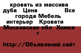 кровать из массива дуба › Цена ­ 180 000 - Все города Мебель, интерьер » Кровати   . Московская обл.,Химки г.